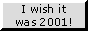 Wish it was 2001!